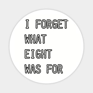 I Forget What Eight Was For (white) Magnet